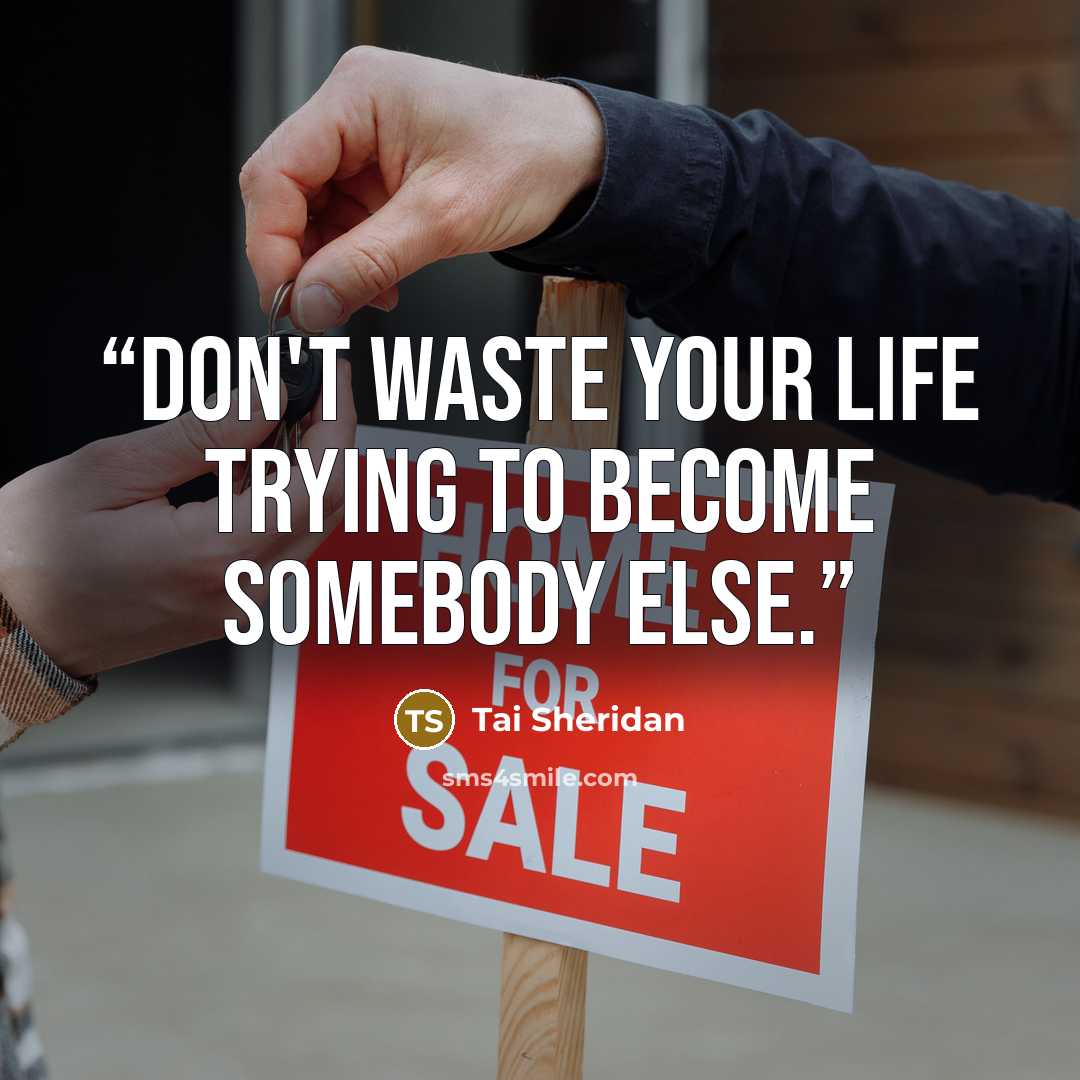 “Don't waste your life trying to become somebody else.” quote by Tai Sheridan