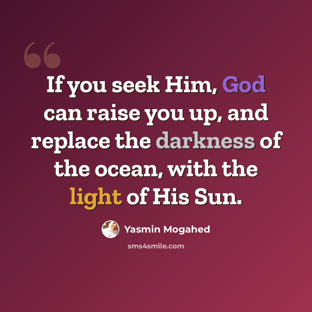 “If you seek Him, God can raise you up, and replace the darkness of the ocean, with the light of His Sun.” quote by Yasmin Mogahed