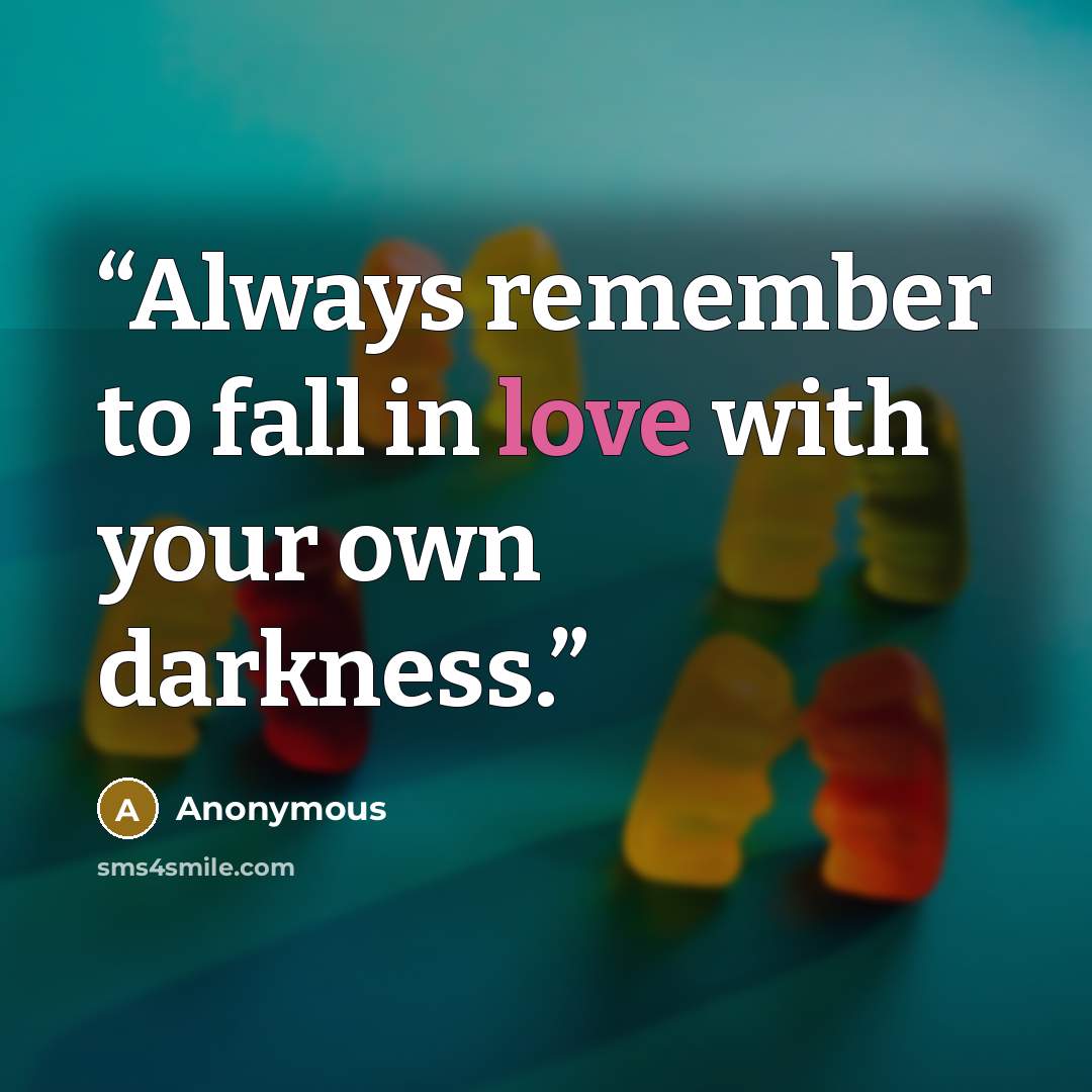 “Always remember to fall in love with your own darkness.” quote by Anonymous