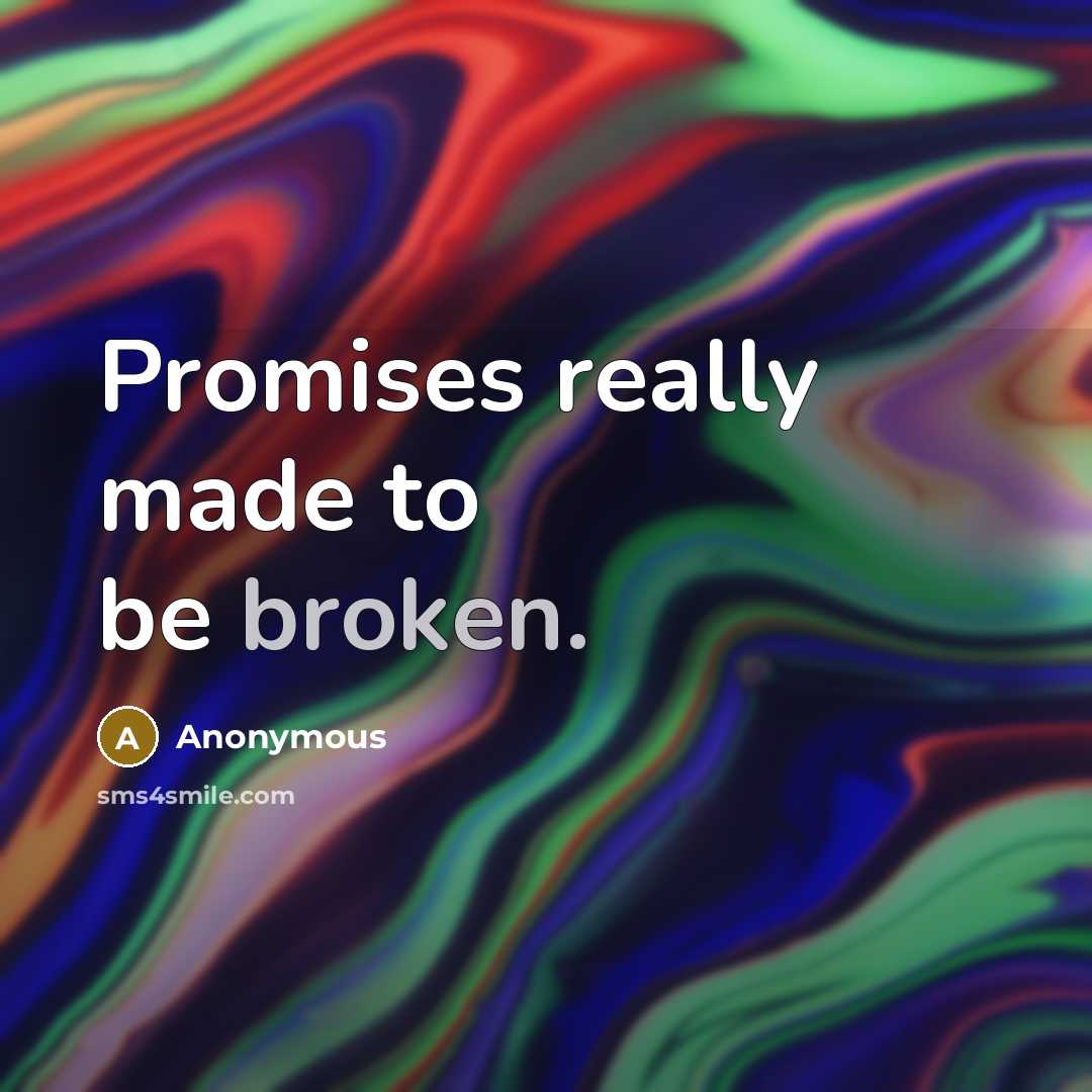 “Promises really made to be broken.” quote by Anonymous