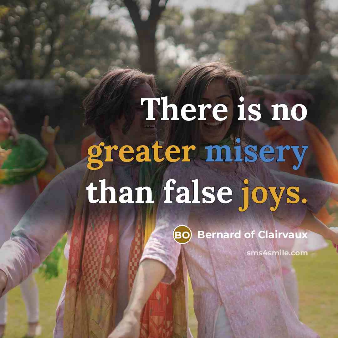 “There is no greater misery than false joys.” quote by Bernard of Clairvaux