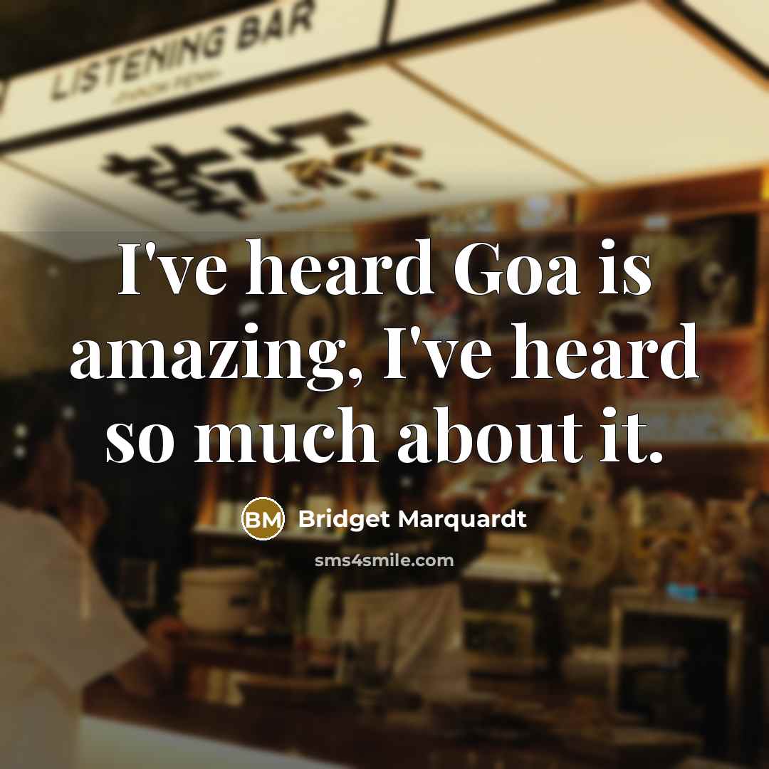 “I've heard Goa is amazing, I've heard so much about it.” quote by Bridget Marquardt