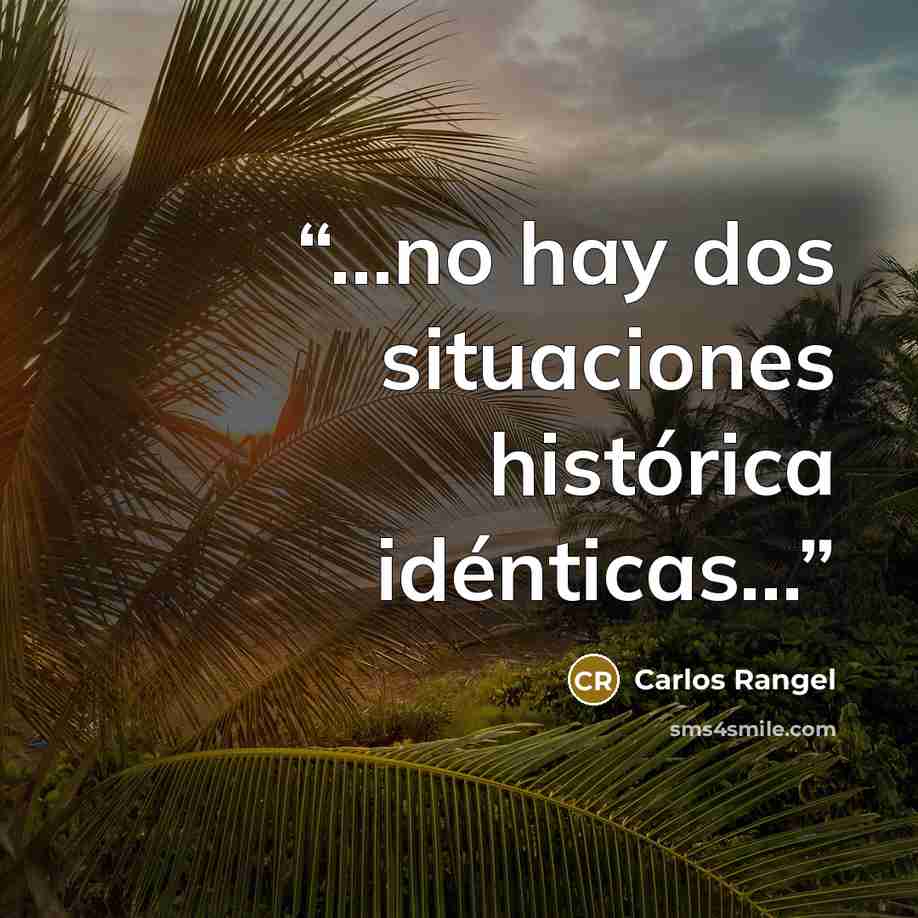 “...no hay dos situaciones histórica idénticas...” quote by Carlos Rangel