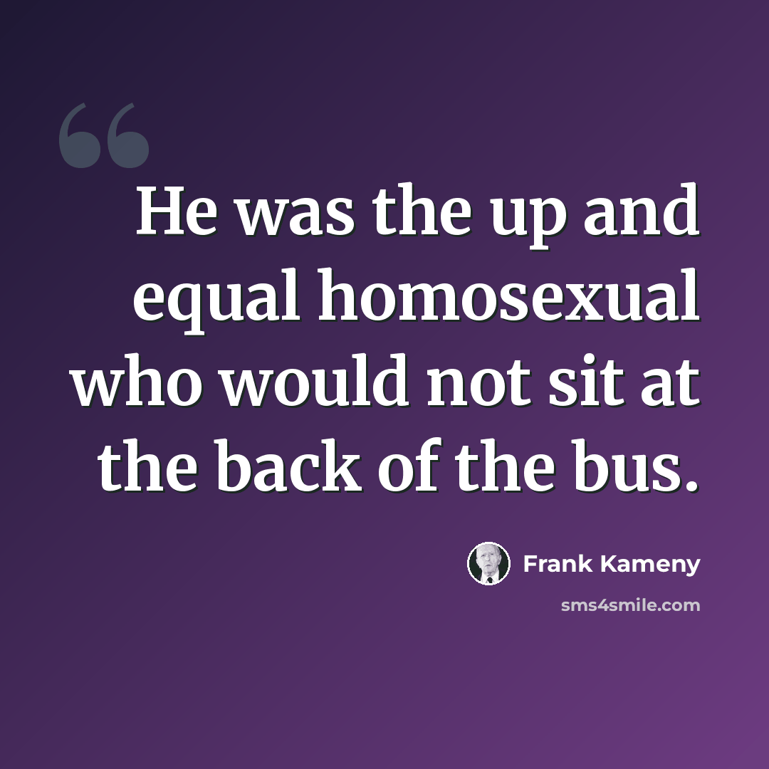 “He was the up and equal homosexual who would not sit at the back of the bus.” quote by Frank Kameny
