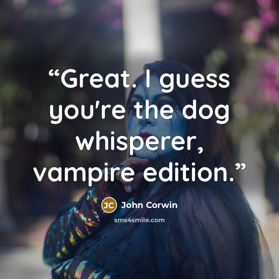 “Great. I guess you're the dog whisperer, vampire edition.” quote by John Corwin