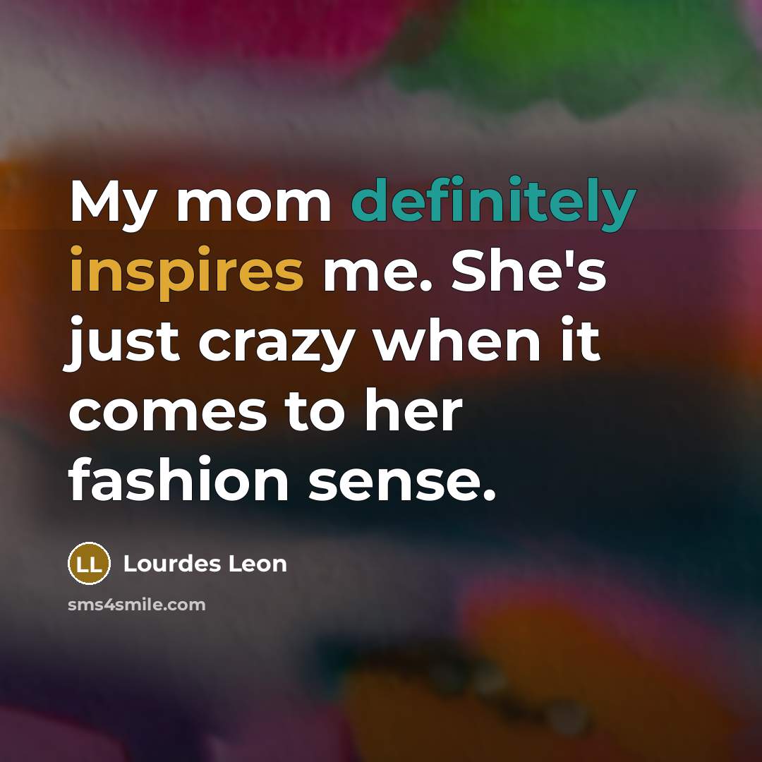 “My mom definitely inspires me. She's just crazy when it comes to her fashion sense.” quote by Lourdes Leon