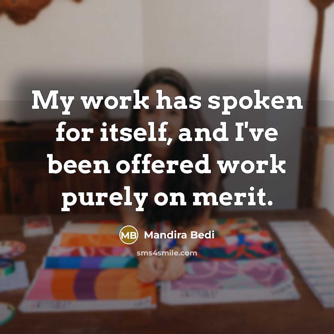 “My work has spoken for itself, and I've been offered work purely on merit.” quote by Mandira Bedi