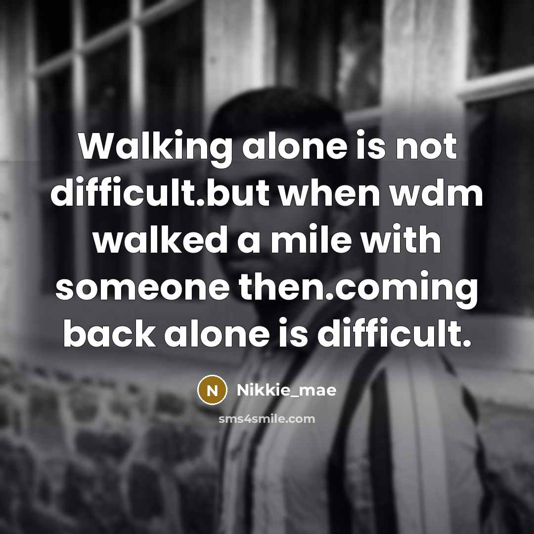 “Walking alone is not difficult.but when wdm walked a mile with someone then.coming back alone is difficult.” quote by Nikkie_mae