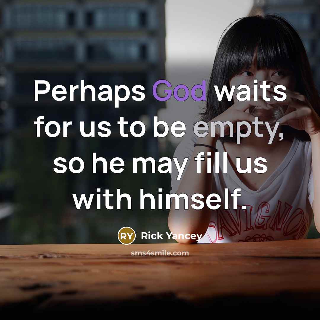 “Perhaps God waits for us to be empty, so he may fill us with himself.” quote by Rick Yancey