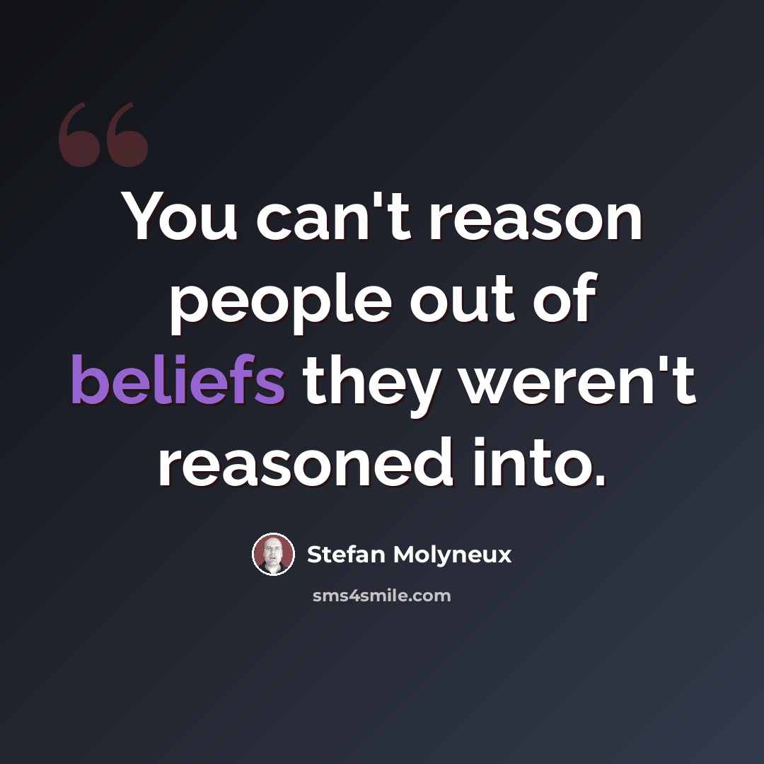 “You can't reason people out of beliefs they weren't reasoned into.” quote by Stefan Molyneux