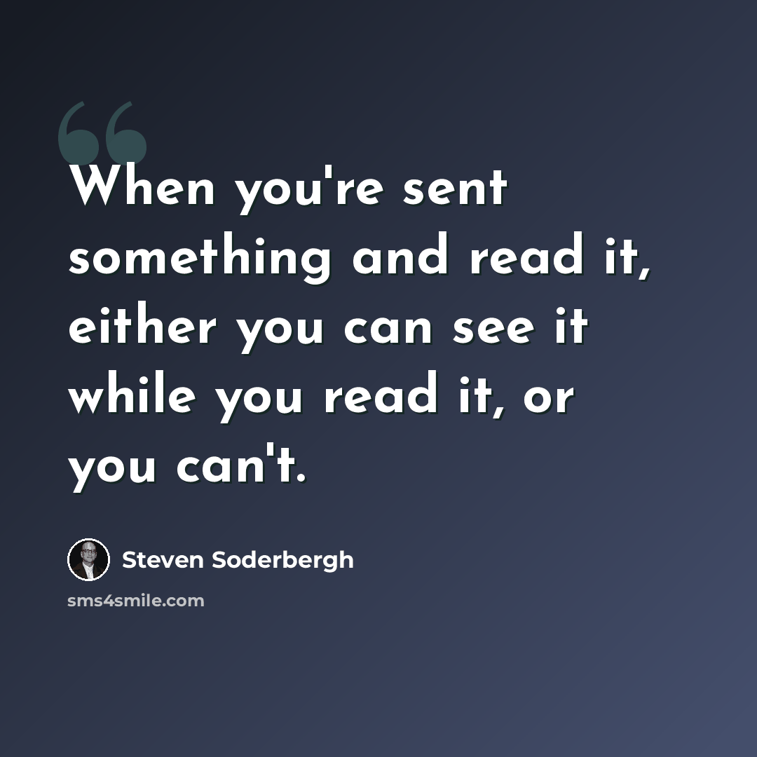“When you're sent something and read it, either you can see it while you read it, or you can't.” quote by Steven Soderbergh