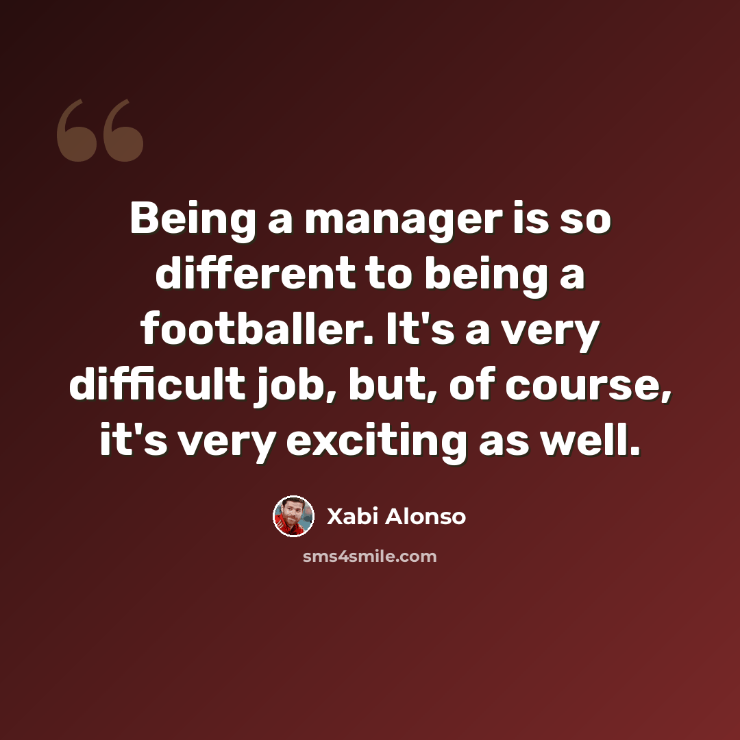 “Being a manager is so different to being a footballer. It's a very difficult job, but, of course, it's very exciting as well.” quote by Xabi Alonso