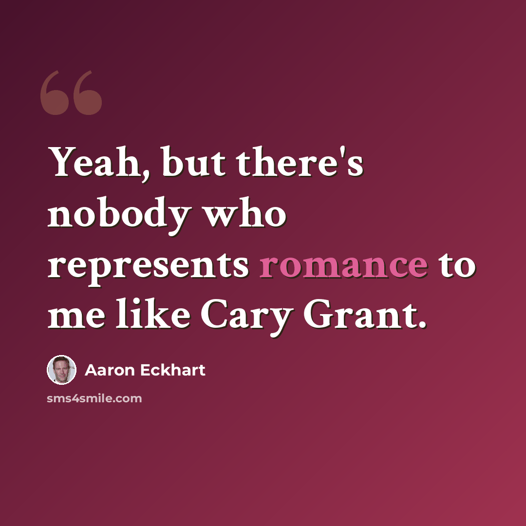 “Yeah, but there's nobody who represents romance to me like Cary Grant.” quote by Aaron Eckhart
