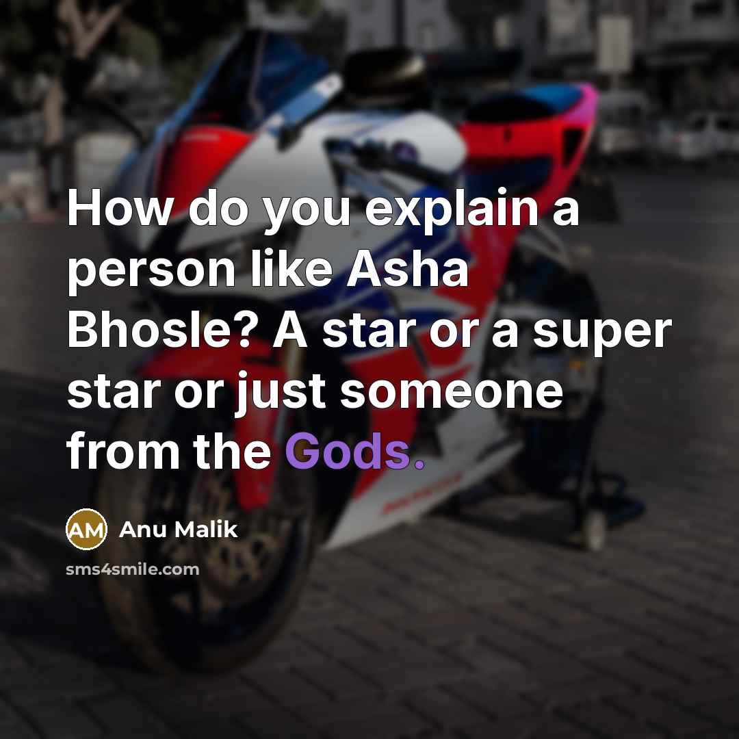 “How do you explain a person like Asha Bhosle? A star or a super star or just someone from the Gods.” quote by Anu Malik