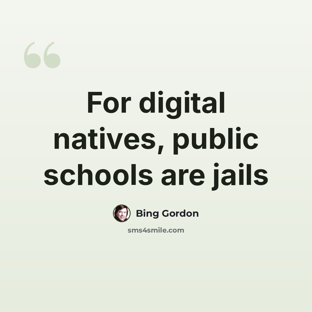 “For digital natives, public schools are jails” quote by Bing Gordon