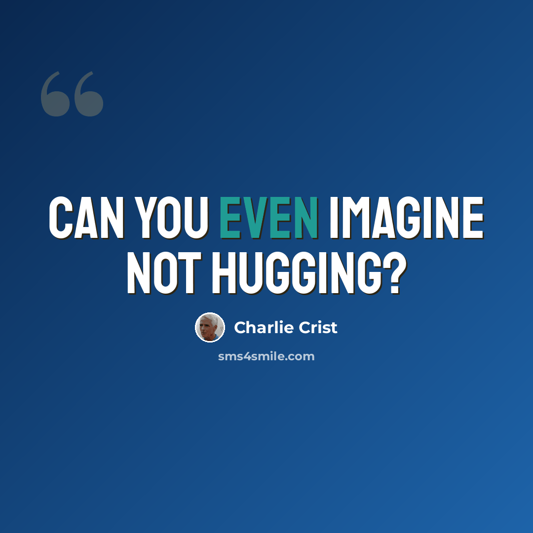 “Can you even imagine not hugging?” quote by Charlie Crist