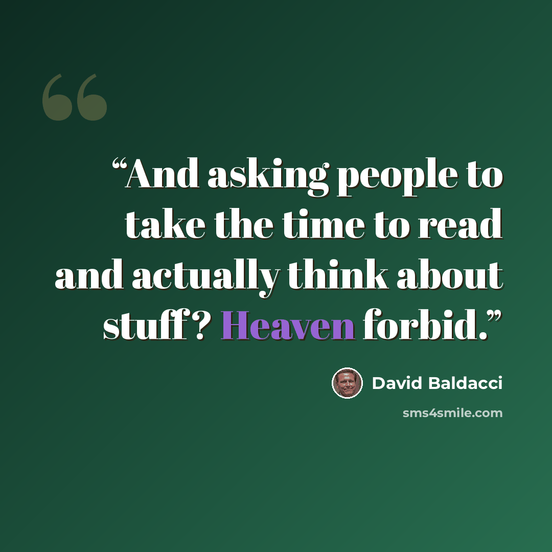 “And asking people to take the time to read and actually think about stuff? Heaven forbid.” quote by David Baldacci