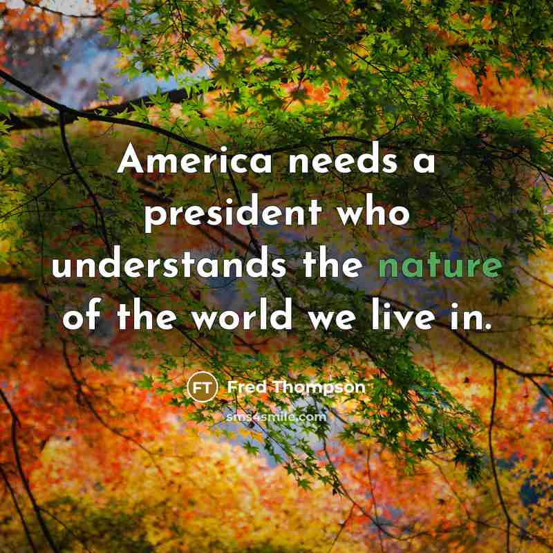 “America needs a president who understands the nature of the world we live in.” quote by Fred Thompson