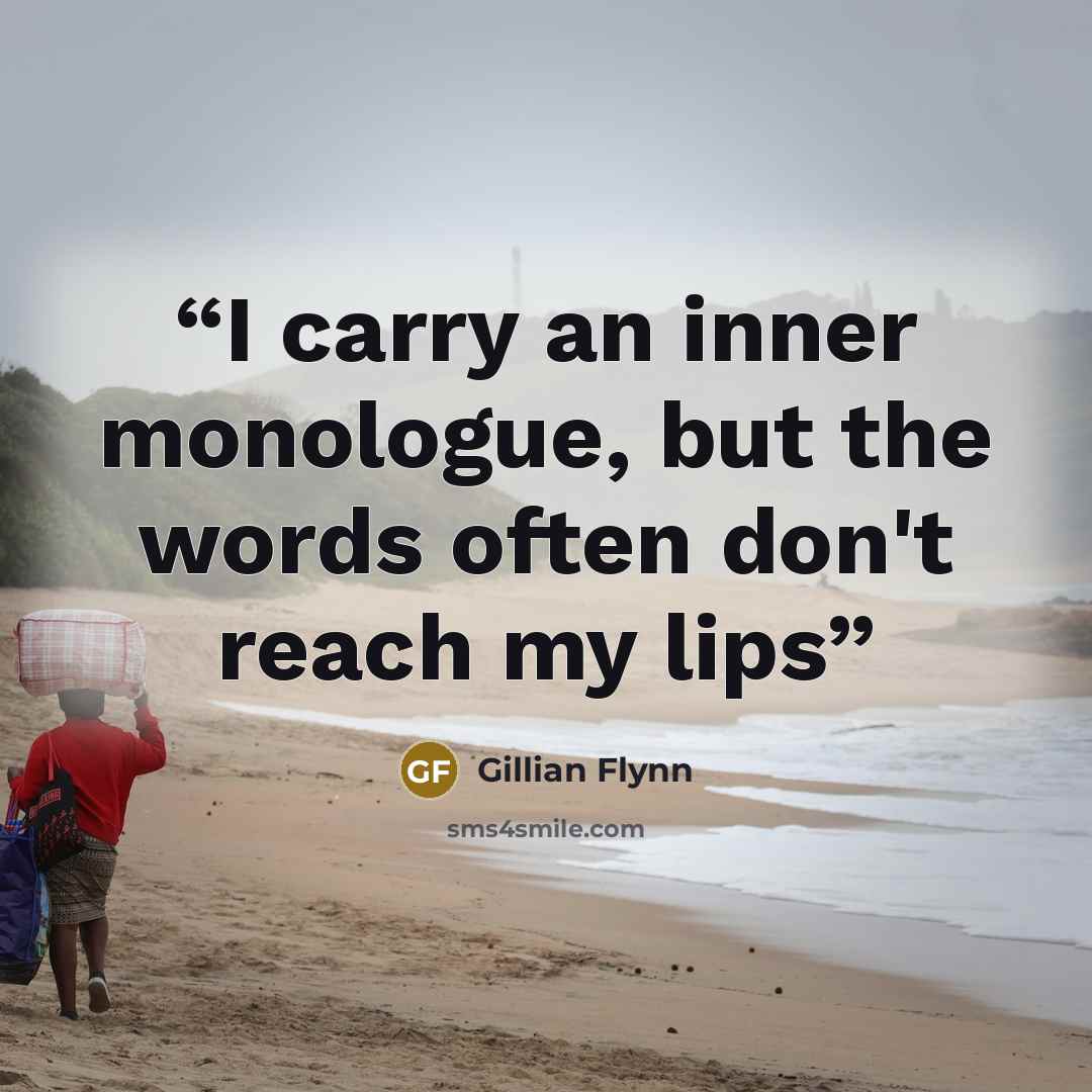 “I carry an inner monologue, but the words often don't reach my lips” quote by Gillian Flynn