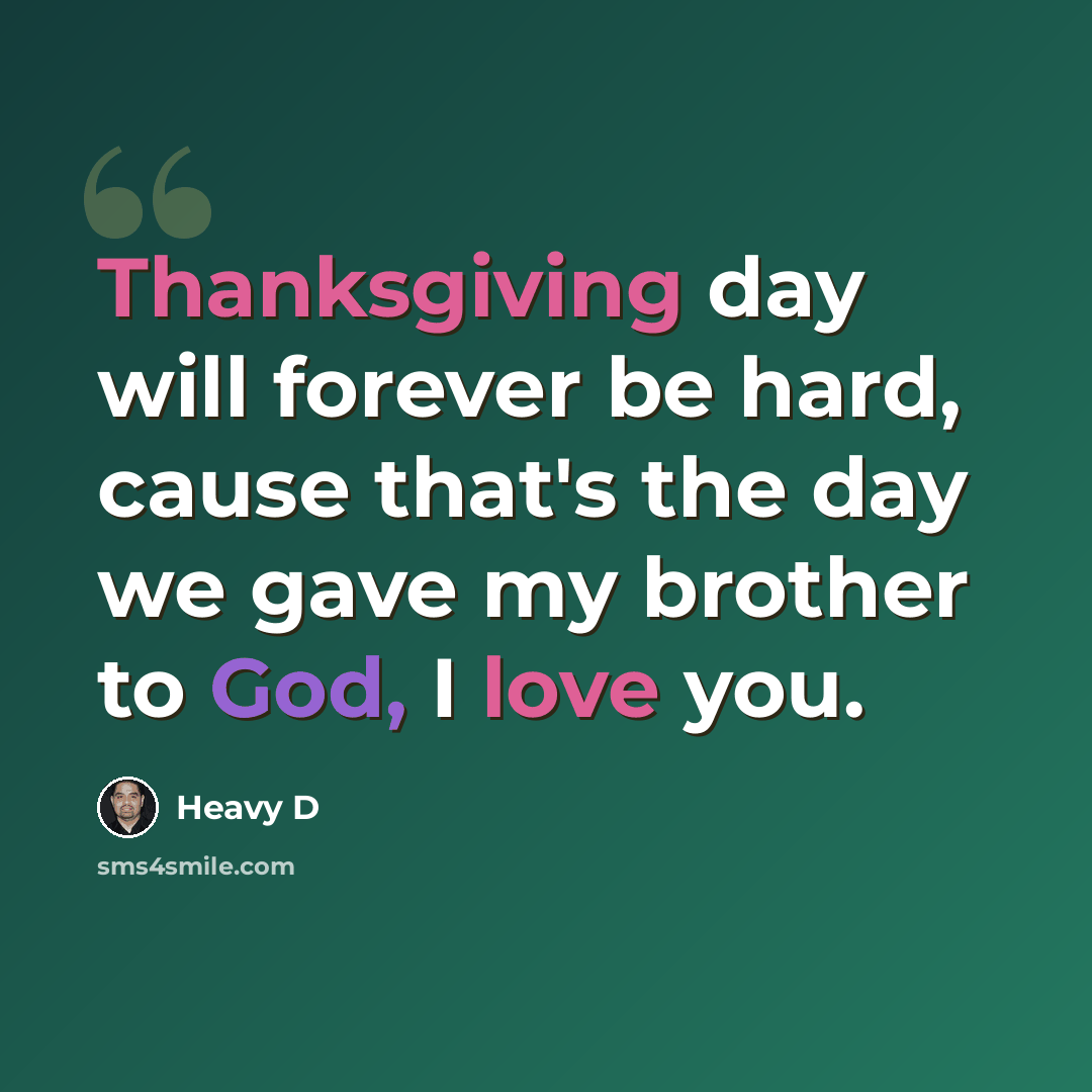 “Thanksgiving day will forever be hard, cause that's the day we gave my brother to God, I love you.” quote by Heavy D