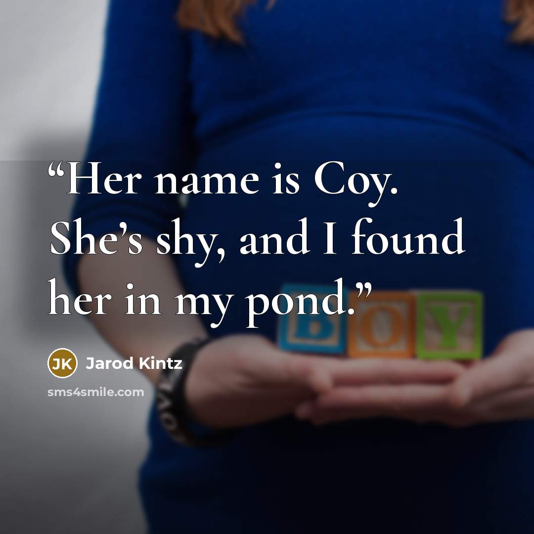 “Her name is Coy. She’s shy, and I found her in my pond.” quote by Jarod Kintz
