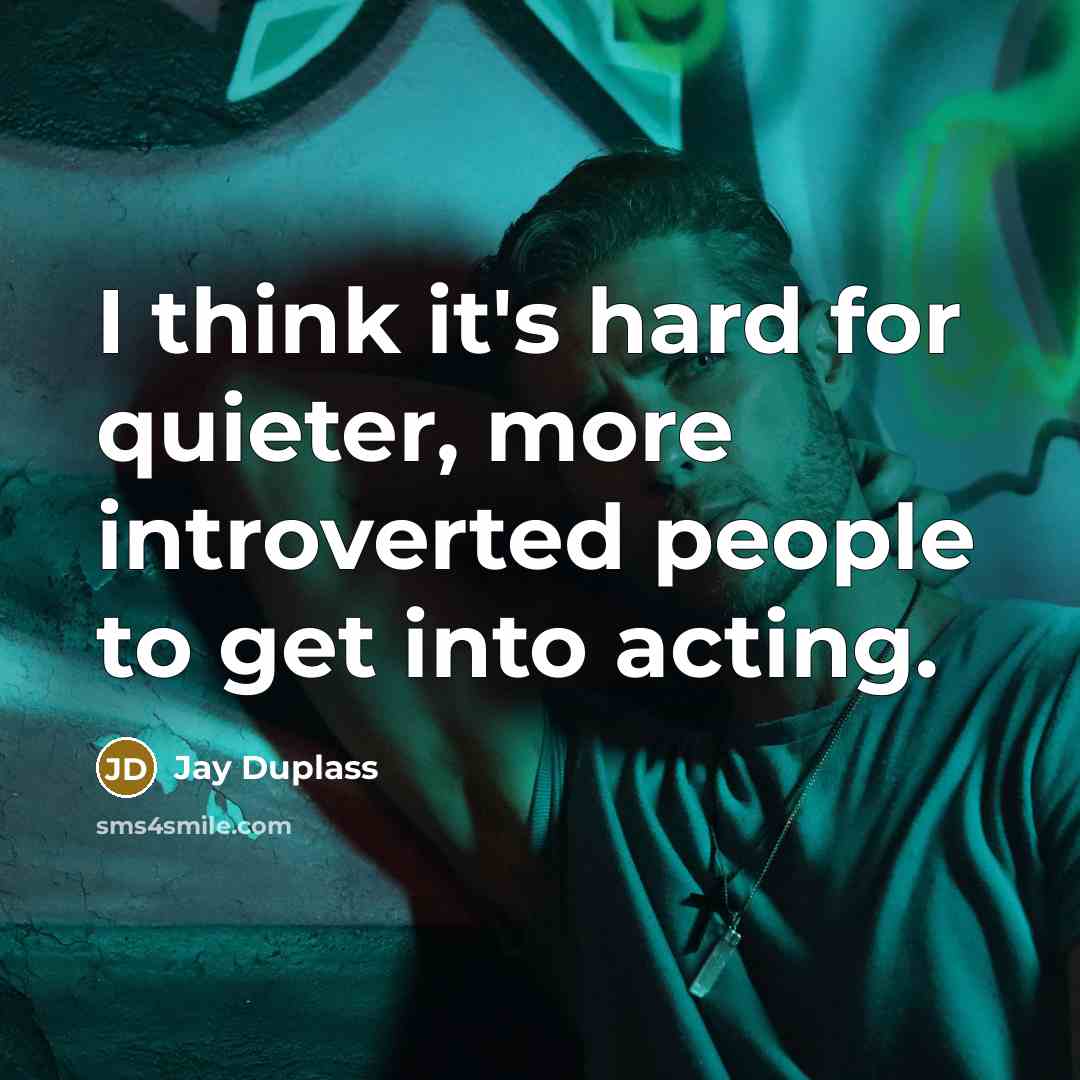 “I think it's hard for quieter, more introverted people to get into acting.” quote by Jay Duplass