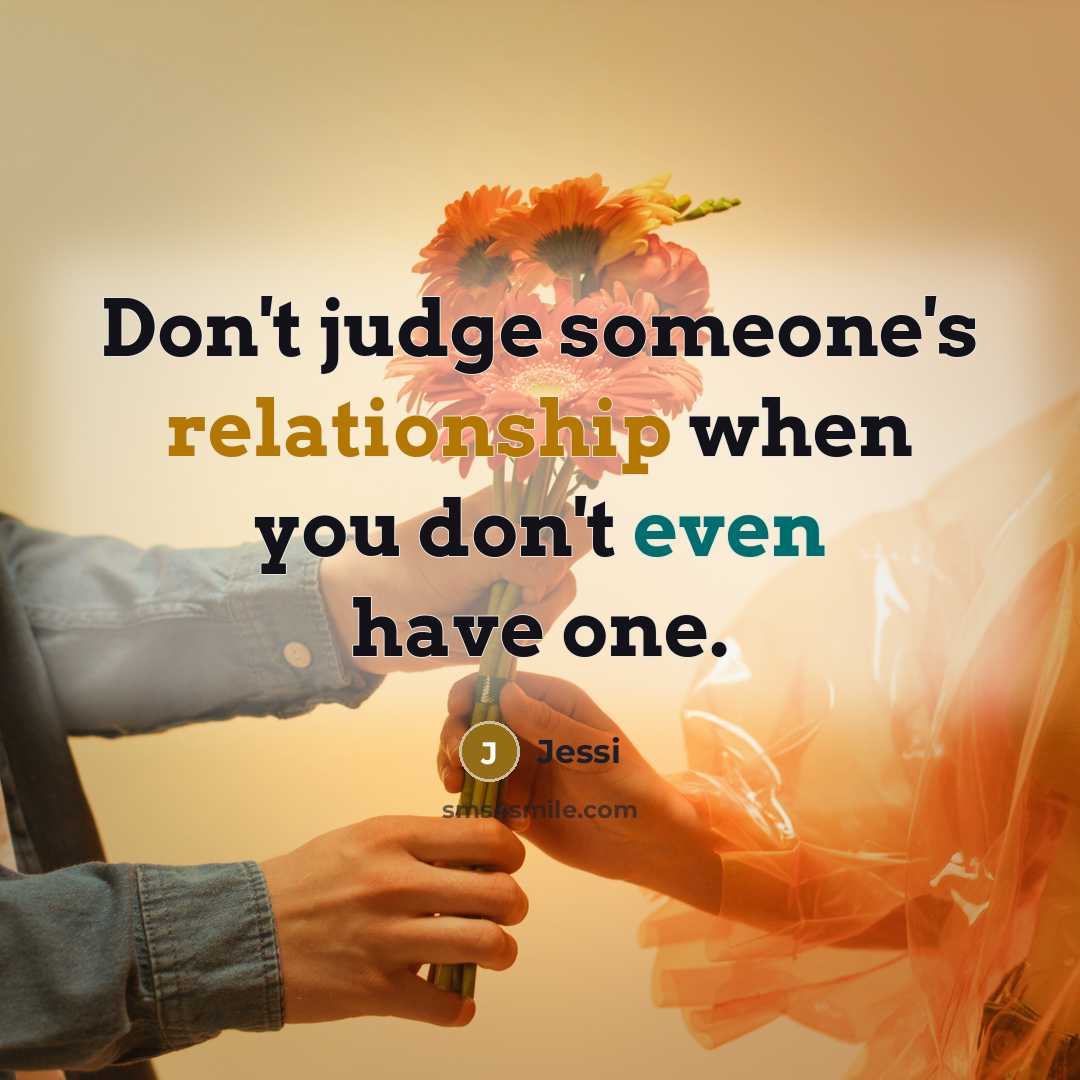 “Don't judge someone's relationship when you don't even have one.” quote by Jessi