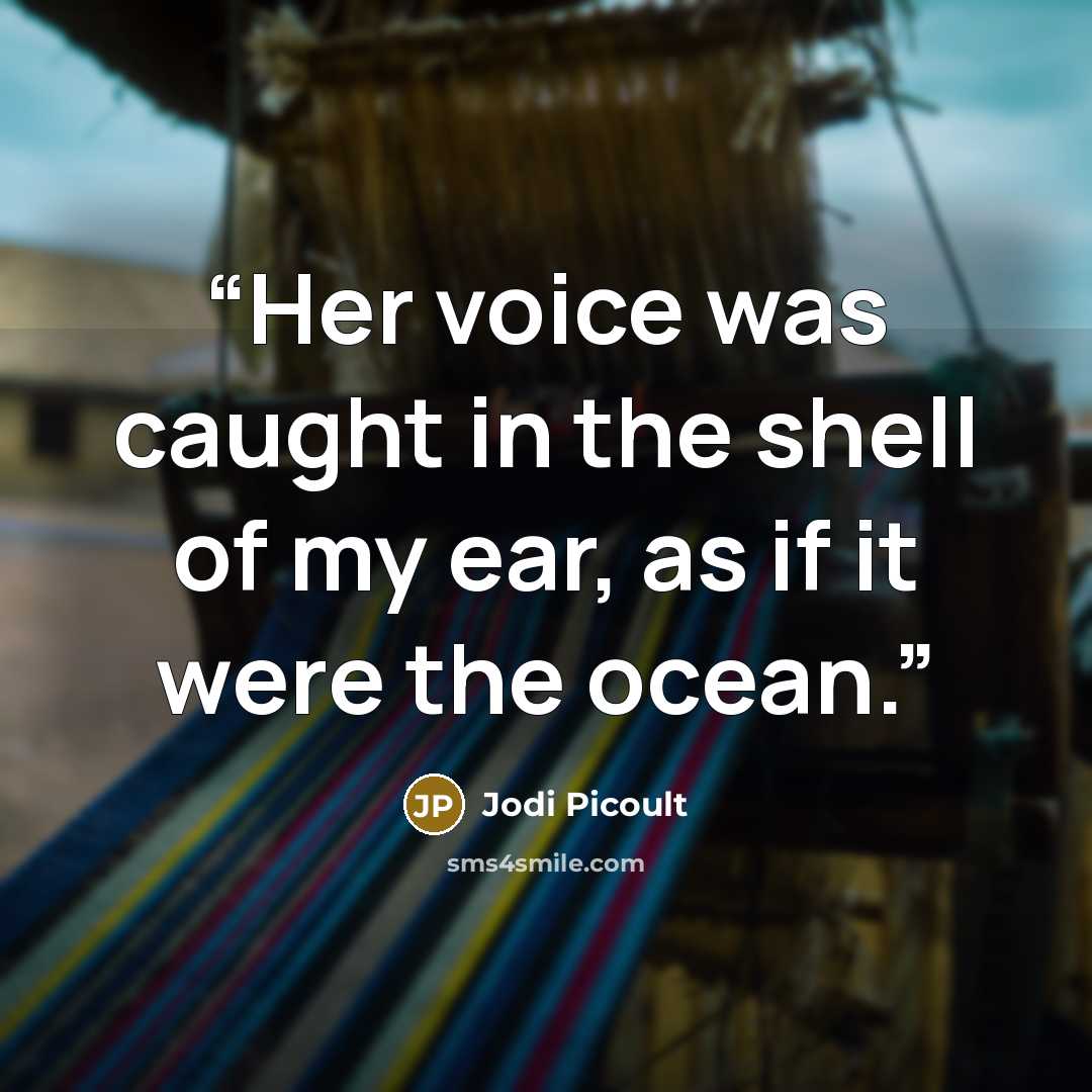 “Her voice was caught in the shell of my ear, as if it were the ocean.” quote by Jodi Picoult