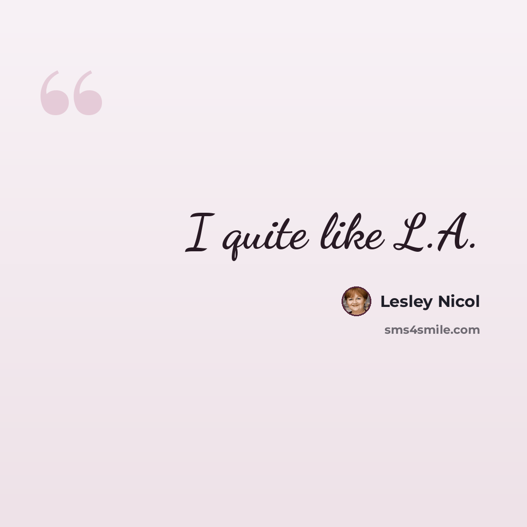 “I quite like L.A.” quote by Lesley Nicol