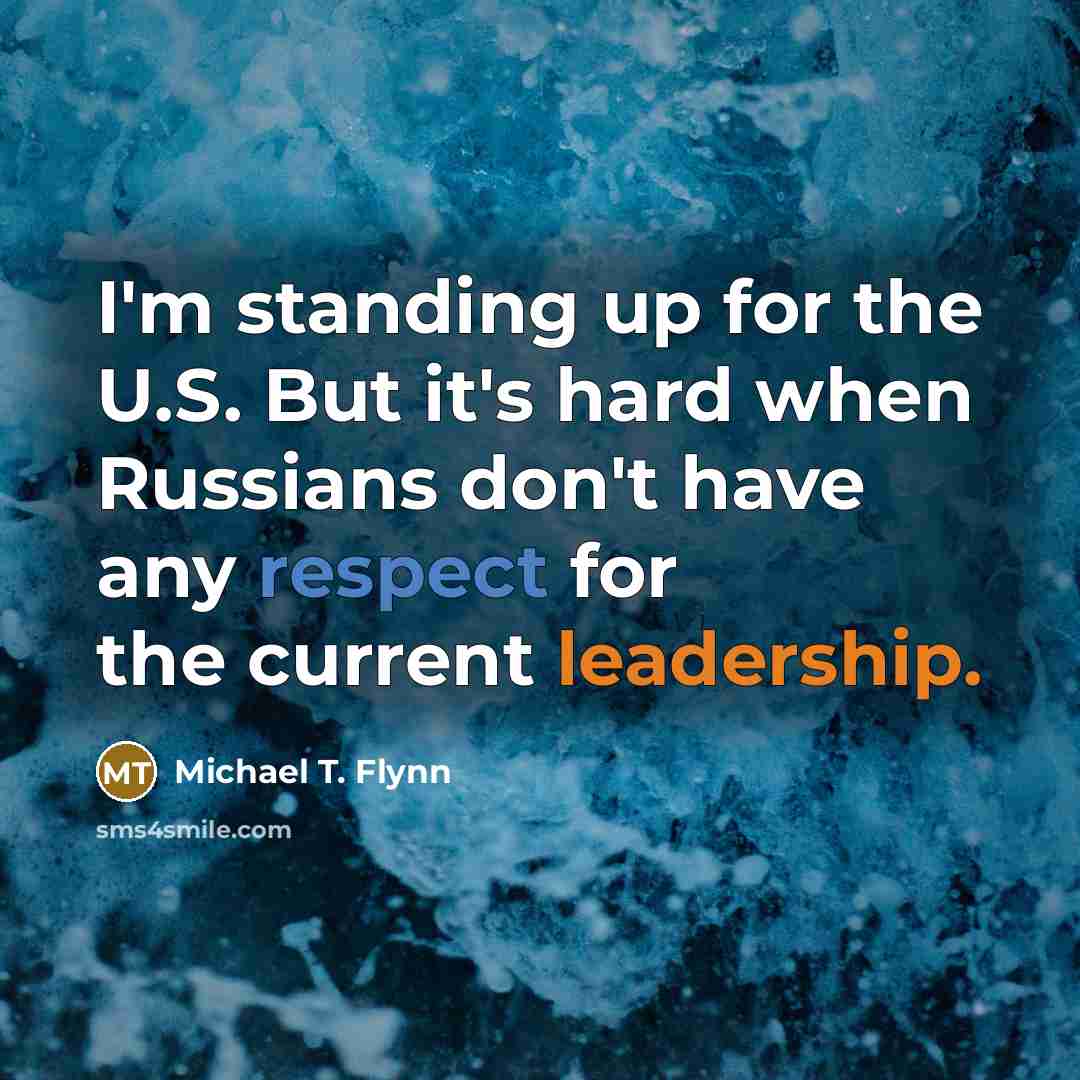“I'm standing up for the U.S. But it's hard when Russians don't have any respect for the current leadership.” quote by Michael T. Flynn