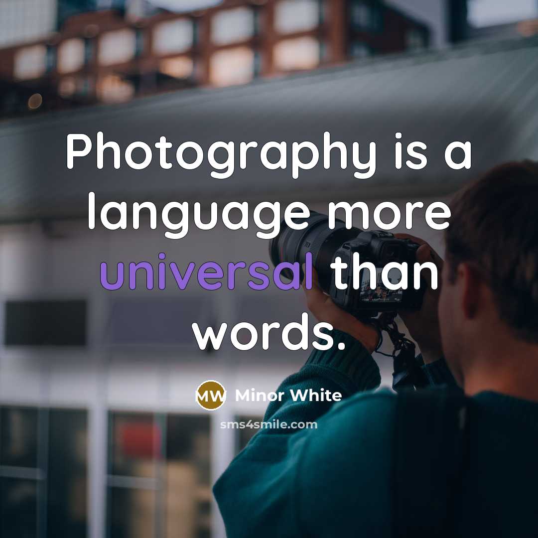 “Photography is a language more universal than words.” quote by Minor White
