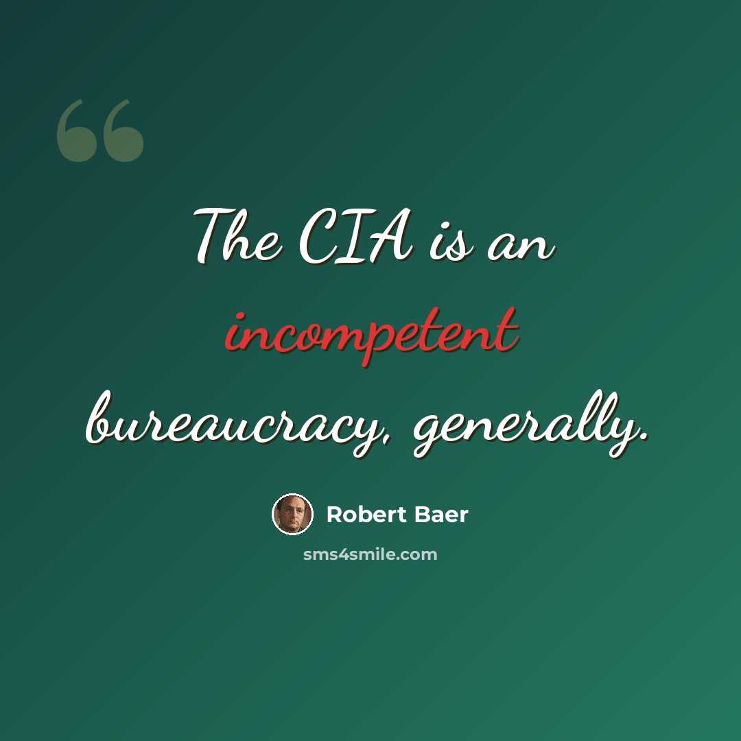 “The CIA is an incompetent bureaucracy, generally.” quote by Robert Baer