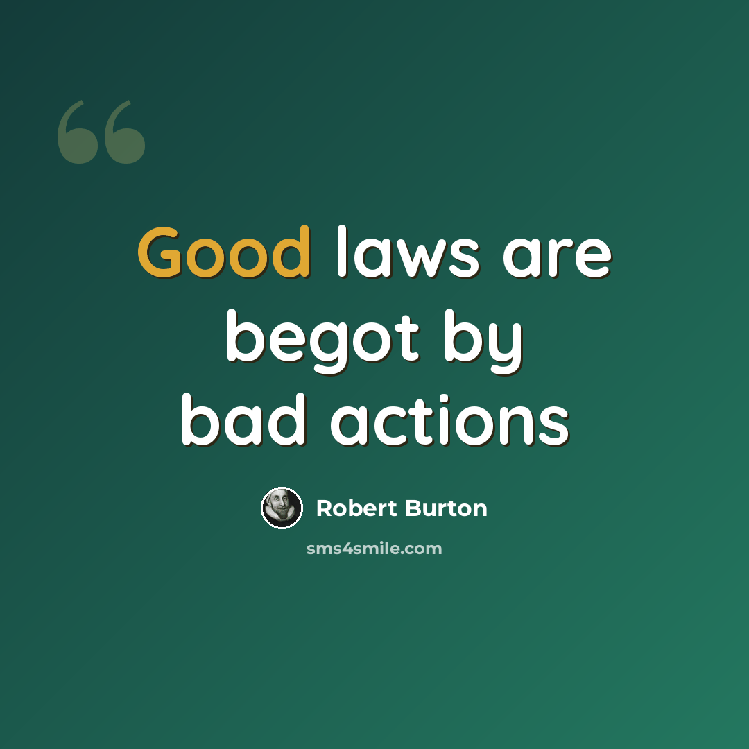 “Good laws are begot by bad actions” quote by Robert Burton