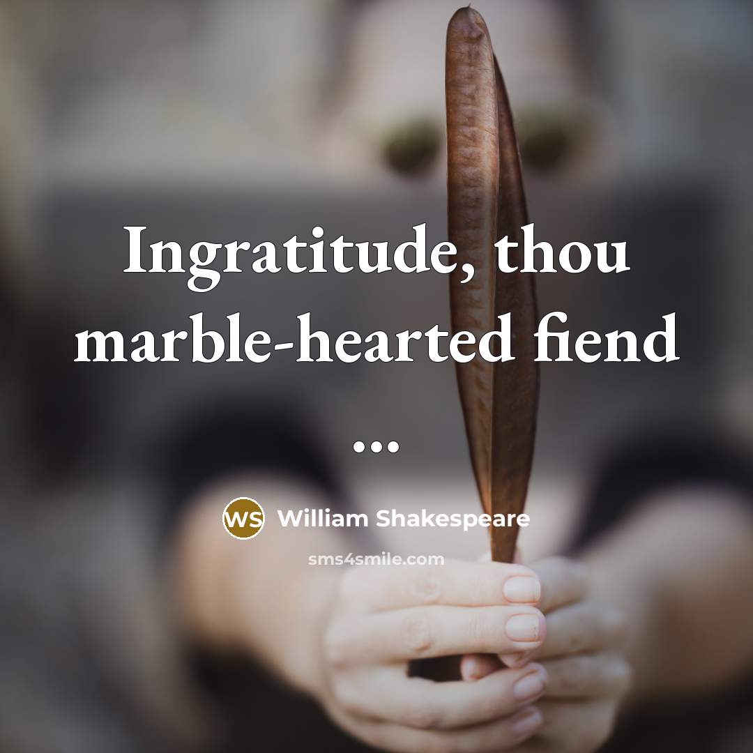 “Ingratitude, thou marble-hearted fiend ...” quote by William Shakespeare