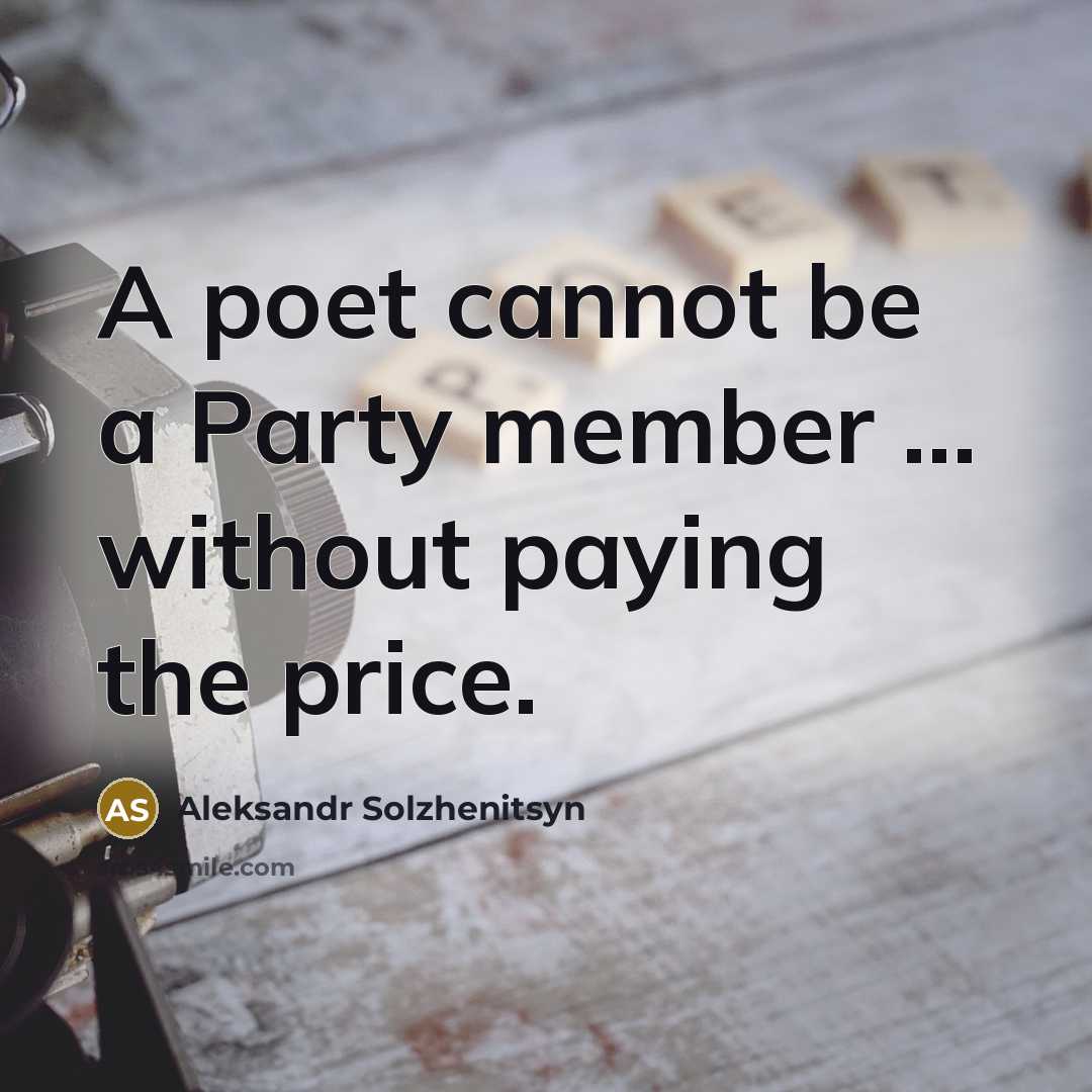 “A poet cannot be a Party member ... without paying the price.” quote by Aleksandr Solzhenitsyn