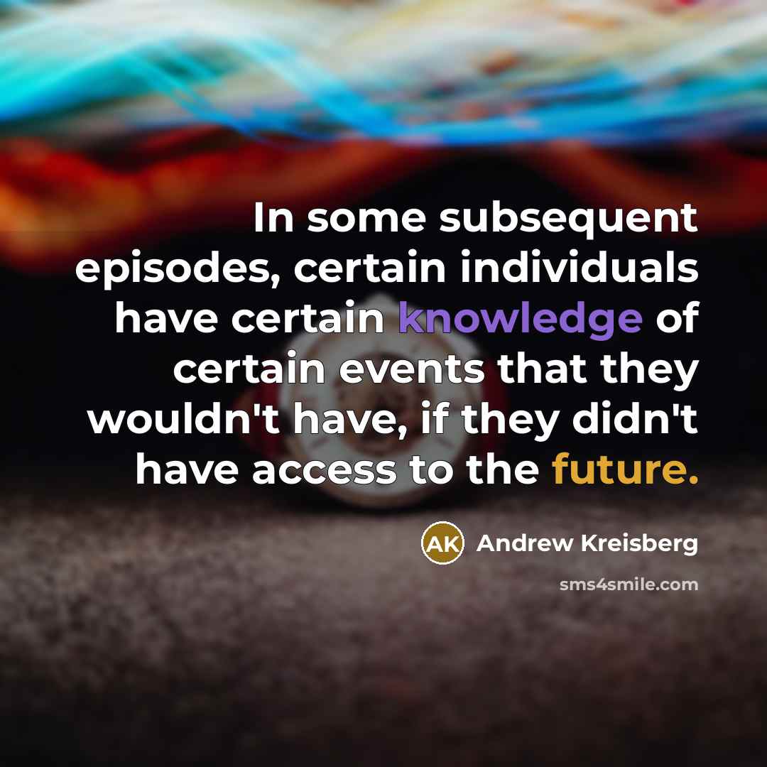 “In some subsequent episodes, certain individuals have certain knowledge of certain events that they wouldn't have, if they didn't have access to the future.” quote by Andrew Kreisberg