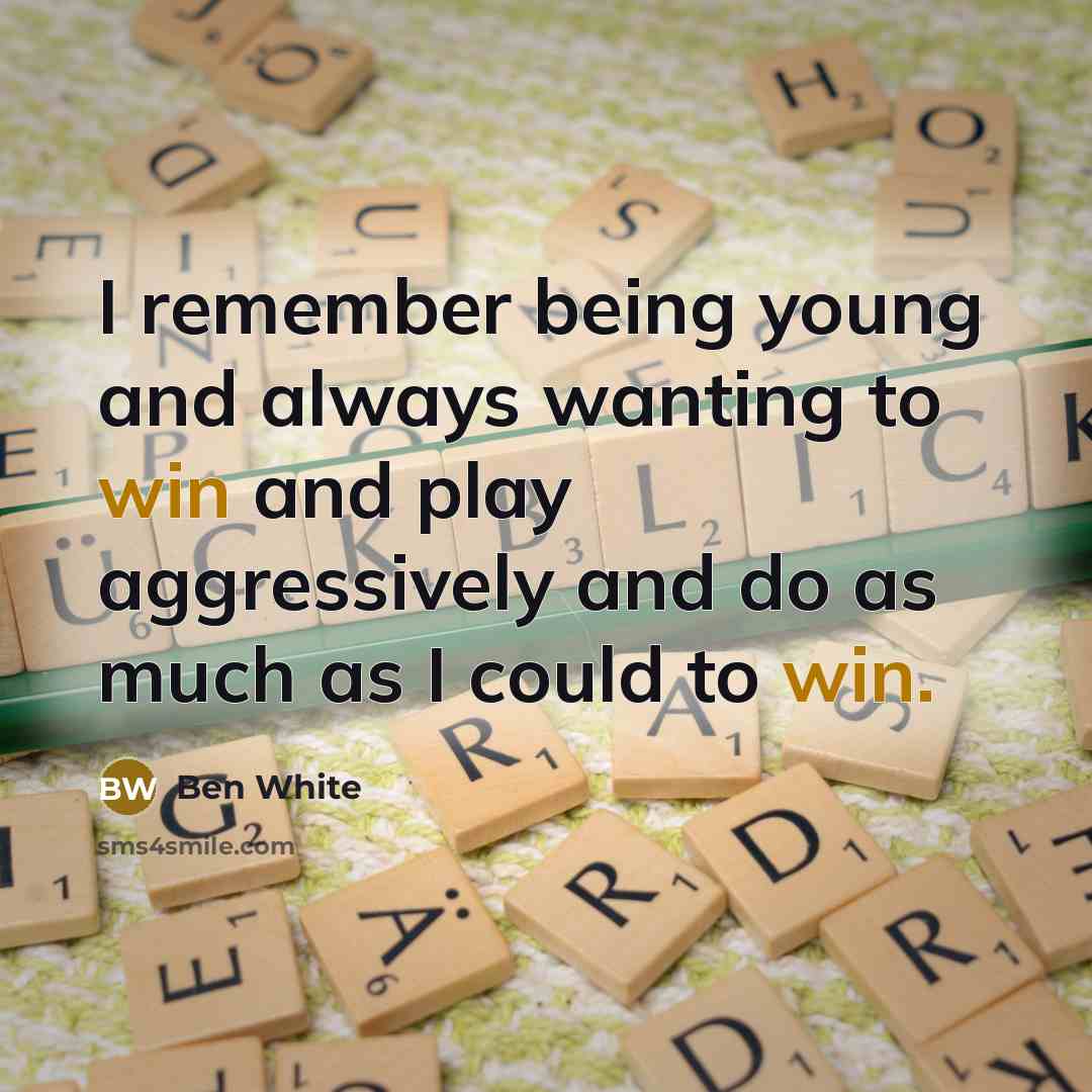 “I remember being young and always wanting to win and play aggressively and do as much as I could to win.” quote by Ben White