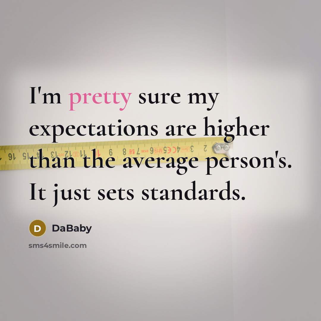 “I'm pretty sure my expectations are higher than the average person's. It just sets standards.” quote by DaBaby