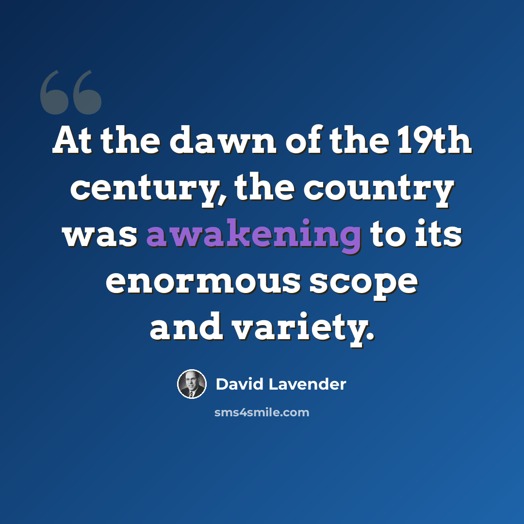 “At the dawn of the 19th century, the country was awakening to its enormous scope and variety.” quote by David Lavender
