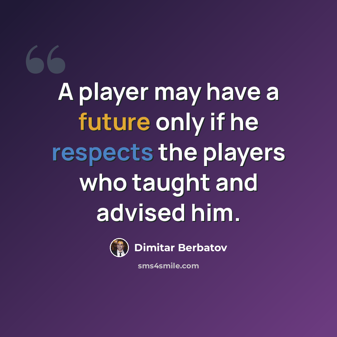 “A player may have a future only if he respects the players who taught and advised him.” quote by Dimitar Berbatov
