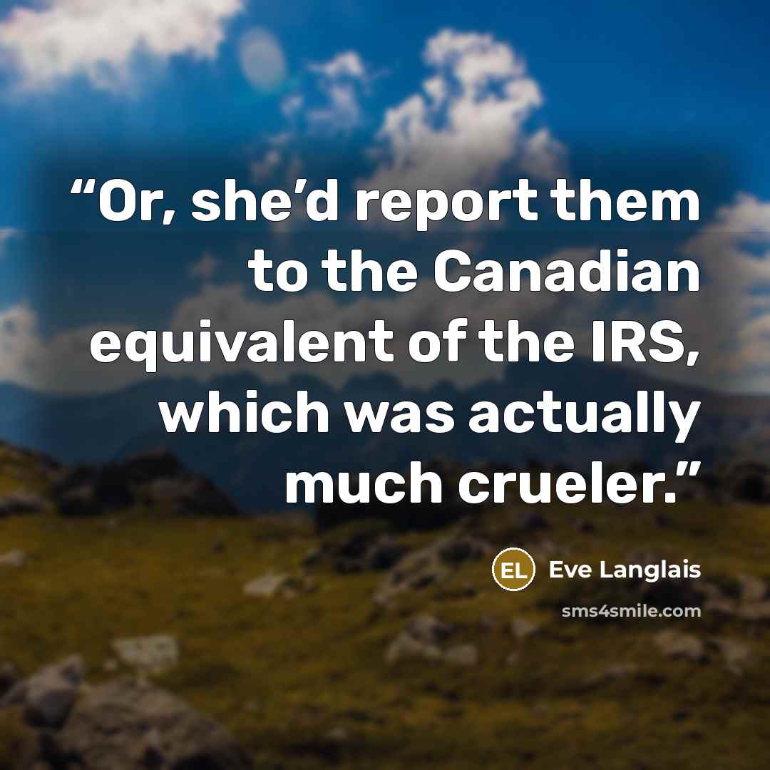 “Or, she’d report them to the Canadian equivalent of the IRS, which was actually much crueler.” quote by Eve Langlais