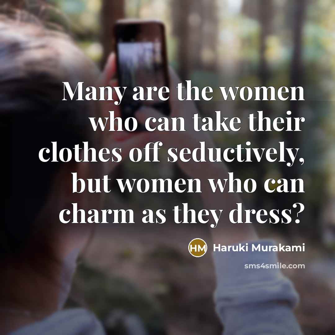 “Many are the women who can take their clothes off seductively, but women who can charm as they dress?” quote by Haruki Murakami
