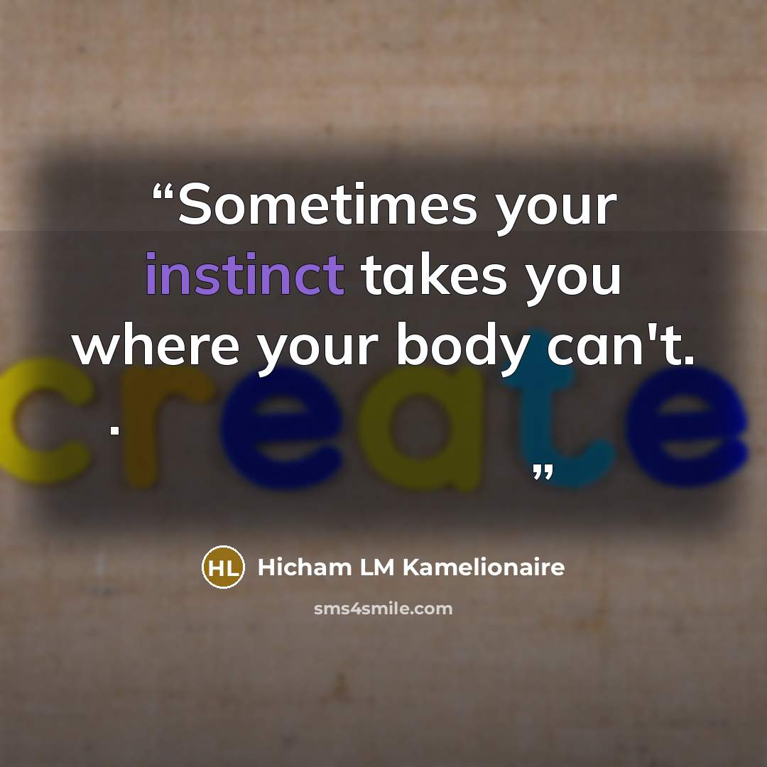 “Sometimes your instinct takes you where your body can't. . أحيانا غريزتك تأخذك إلى حيث لا يستطيع جسمك” quote by Hicham LM Kamelionaire