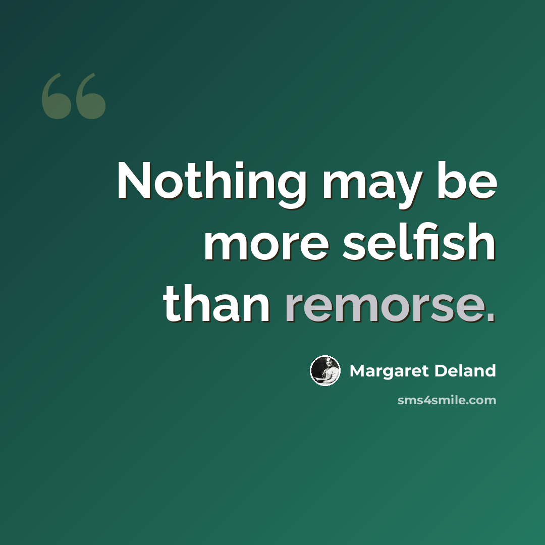 “Nothing may be more selfish than remorse.” quote by Margaret Deland