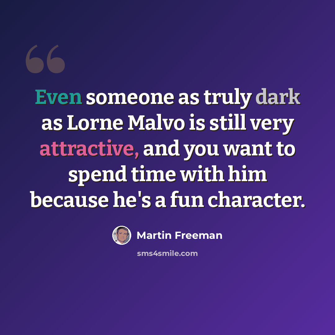 “Even someone as truly dark as Lorne Malvo is still very attractive, and you want to spend time with him because he's a fun character.” quote by Martin Freeman