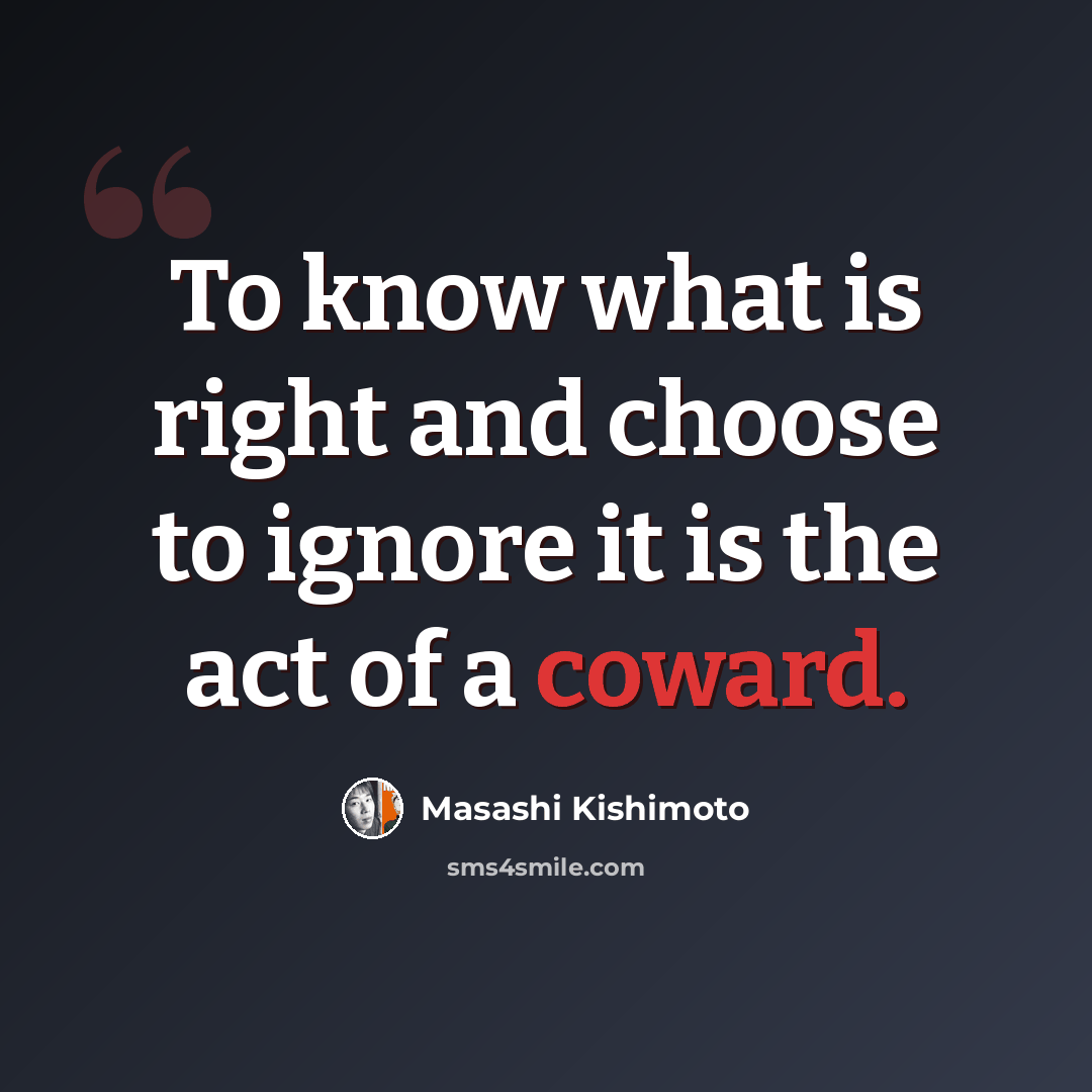 “To know what is right and choose to ignore it is the act of a coward.” quote by Masashi Kishimoto