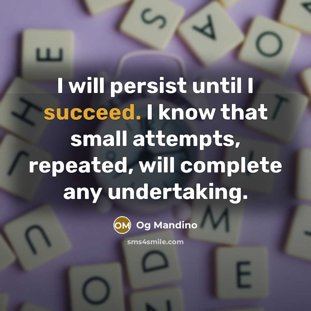 “I will persist until I succeed. I know that small attempts, repeated, will complete any undertaking.” quote by Og Mandino