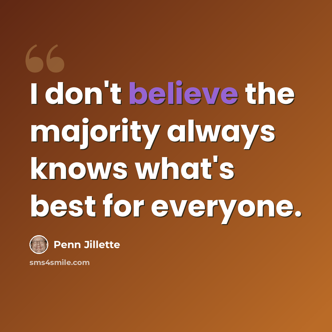“I don't believe the majority always knows what's best for everyone.” quote by Penn Jillette