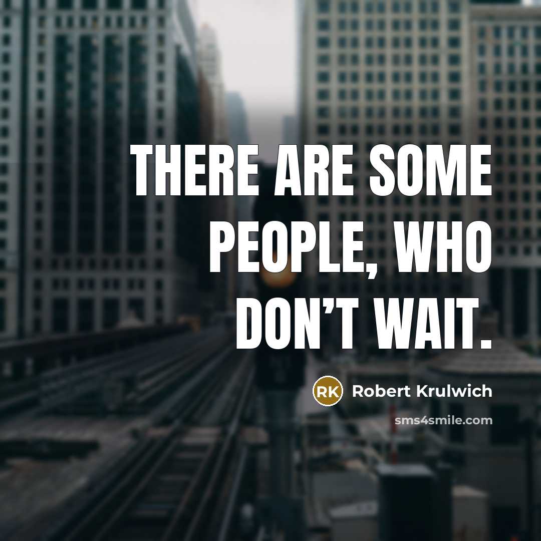 “There are some people, who don’t wait.” quote by Robert Krulwich
