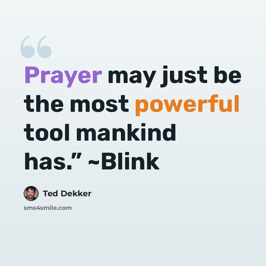 “Prayer may just be the most powerful tool mankind has.” ~Blink” quote by Ted Dekker